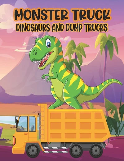 Monster Truck Dinosaurs And Dump Trucks Coloring Book: Amazing Coloring Book for Kids Filled with 50 Pages of Monster Trucks Cute and Fun 50 Pages Monster Truck, Dinosaur and Dump Truck Coloring Book Great Gift Idea for This Halloween, Thanksgiving day