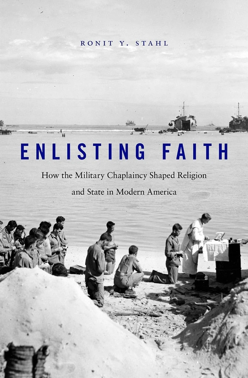 Enlisting Faith: How The Military Chaplaincy Shaped Religion And State Modern America