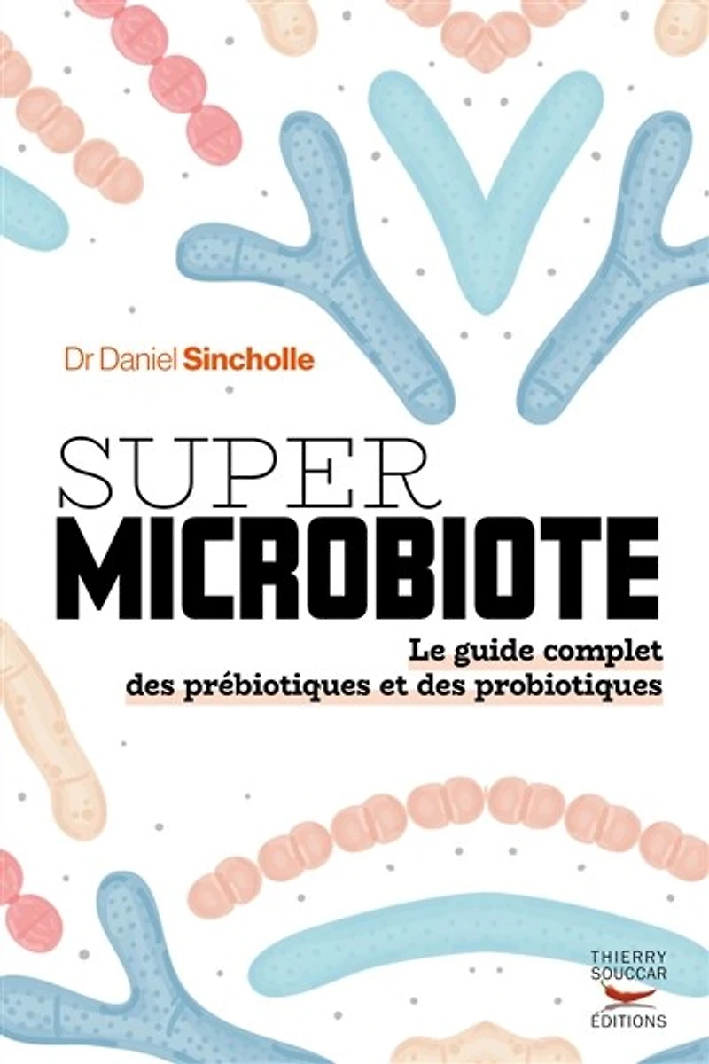 Super microbiote: le guide complet des prébiotiques et probiotiques