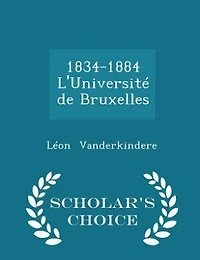 1834-1884 L'Université de Bruxelles - Scholar's Choice Edition