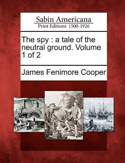 The Spy: A Tale Of The Neutral Ground. Volume 1 Of 2