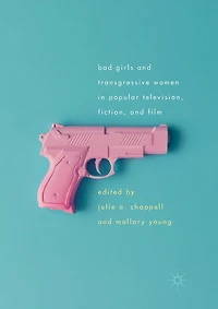 Bad Girls And Transgressive Women Popular Television, Fiction, Film