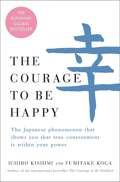 the Courage to Be Happy: Discover Power of Positive Psychology and Choose Happiness Every Day