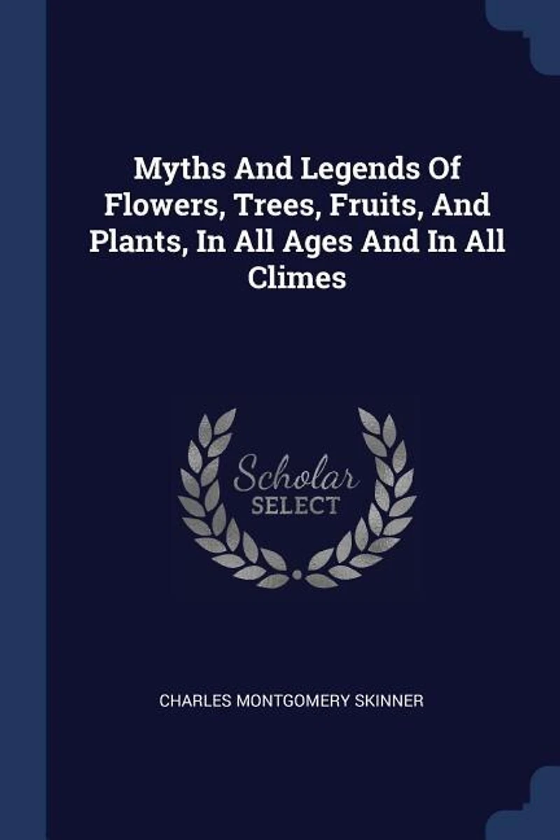 Myths And Legends Of Flowers, Trees, Fruits, Plants, All Ages Climes