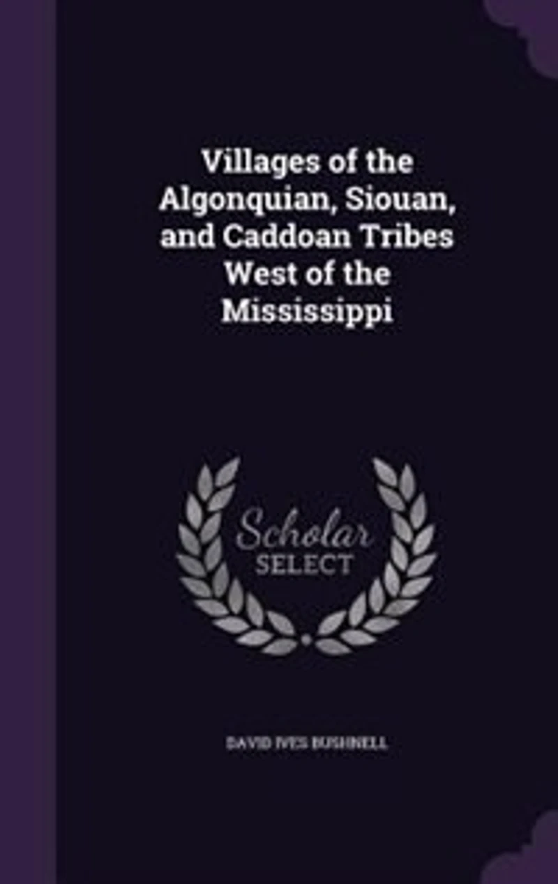 Villages of the Algonquian, Siouan, and Caddoan Tribes West Mississippi, 1922 (Classic Reprint)