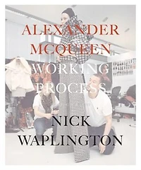 Alexander McQueen: Working Process: Photographs by Nick Waplington