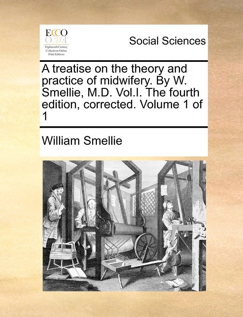 a Treatise on the Theory and Practice of Midwifery Elucidated with Upwards Forty Copper-Plate Engravings Anatomy, Difficult Labours, Instruments, Containing Copious Variety Cases