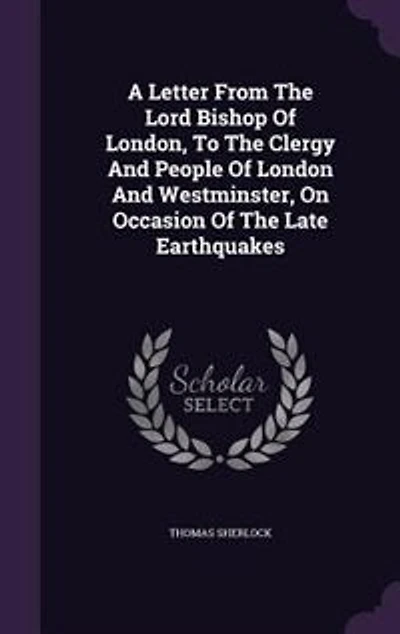 A Letter From The Lord Bishop Of London, To The Clergy And People Of London And Westminster, On Occasion Of The Late Earthquakes