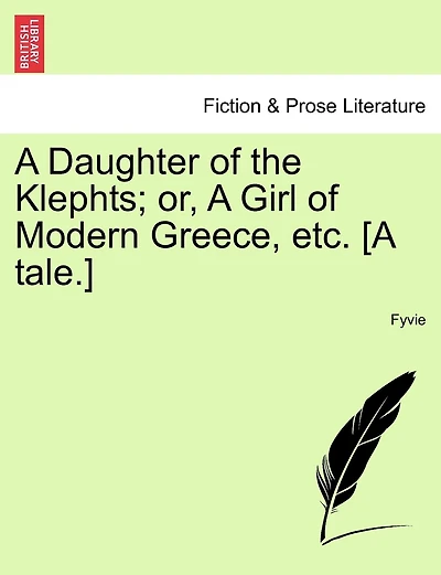 A Daughter Of The Klephts; Or, A Girl Of Modern Greece, Etc. [a Tale.]