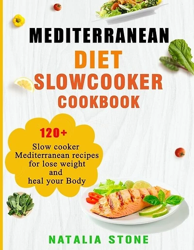 Mediterranean Diet Slow Cooker Cookbook: 120+ Slow cooker Mediterranean recipes for lose weight and heal your Body
