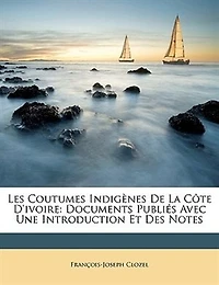 Les Coutumes Indigènes De La Côte D'ivoire: Documents Publiés Avec Une Introduction Et Des Notes - Primary Source Edition