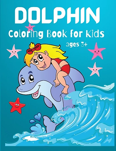 Dolphin Coloring Book for Kids: Cute Dolphin Coloring Book For Dolphin Lovers, Toddlers, Kindergarten, Preschool Boys and Girls, Ages 3+, 4-8,