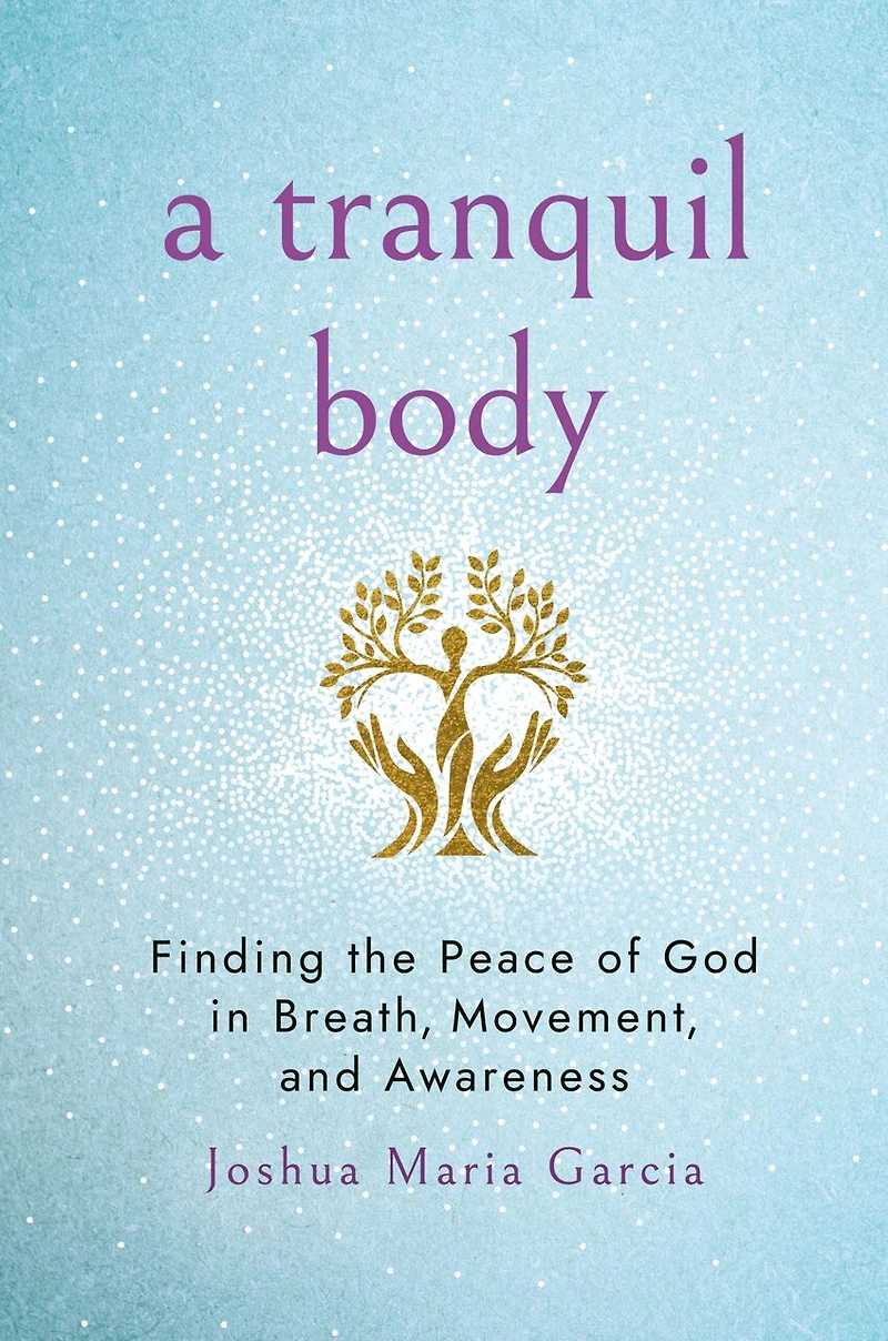 A Tranquil Body: Finding the Peace of God in Breath, Movement, and Awareness