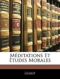 Méditations Et Études Morales: de l'État des Âmes, la Religion dans les Sociétés Modernes, du Catholicisme, Protestantisme E
