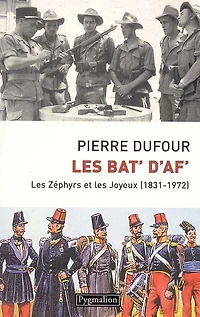 Les Bat' d'Af' : les Zéphyrs et les Joyeux (1831-1972): les Zéphyrs et les Joyeux (1831-1972)