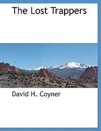 the Lost Trappers: a Collection of Interesting Scenes and Events Rocky Mountains, Together With Short Descrip