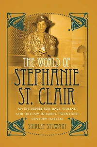 The World of Stephanie St. Clair: An Entrepreneur, Race Woman and Outlaw Early Twentieth Century Harlem