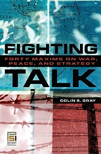 Fighting Talk: Forty Maxims on War, Peace, and Strategy