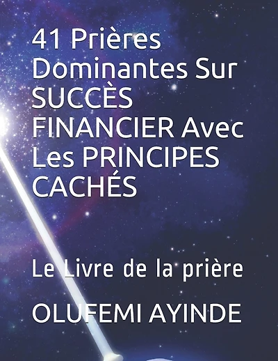 41 Prières Dominantes Sur Succès Financier Avec Les Principes Cachés: Le Livre de la Prière
