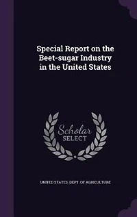 Special Report on the Beet-Sugar Industry United States (Classic Reprint)