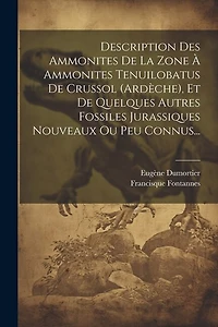Description Des Ammonites De La Zone À Ammonites Tenuilobatus De Crussol (ardèche), Et De Quelques Autres Fossiles Jurassiques Nouveaux Ou Peu Connus...