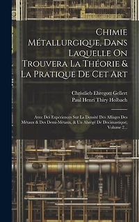 Chimie Métallurgique, Dans Laquelle On Trouvera La Théorie & La Pratique De Cet Art: Avec Des Expériences Sur La Densité Des Alliages Des Métaux & Des Demi-métaux, & Un Abrégé De Docimastique, Volume 2...