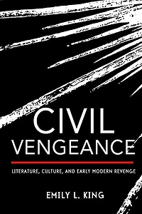 Civil Vengeance: Literature, Culture, and Early Modern Revenge