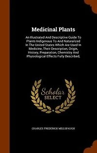 Medicinal Plants: An Illustrated And Descriptive Guide To Plants Indigenous Naturalized The United States W