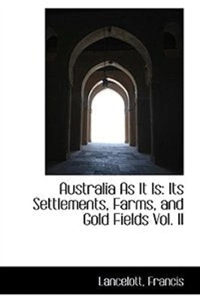 Australia As It Is: Its Settlements, Farms, and Gold Fields; Volume II