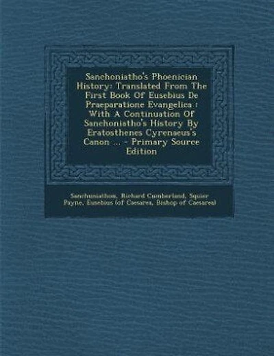 Sanchoniatho's Phoenician History: Translated From The First Book Of Eusebius De Praeparatione Evangelica : With A Continuation Of San