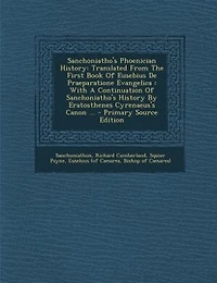 Sanchoniatho's Phoenician History: Translated From The First Book Of Eusebius De Praeparatione Evangelica : With A Continuation Of San