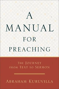 A Manual for Preaching: The Journey from Text to Sermon