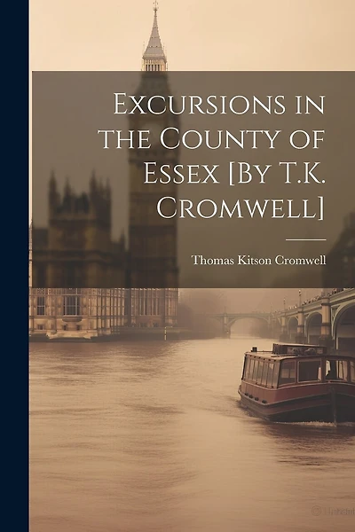 Excursions in the County of Essex [By T.K. Cromwell]
