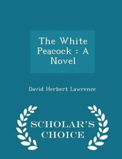 The White Peacock: A Novel - Scholar's Choice Edition