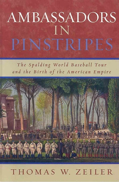 Ambassadors Pinstripes: the Spalding World Baseball Tour and Birth of American Empire