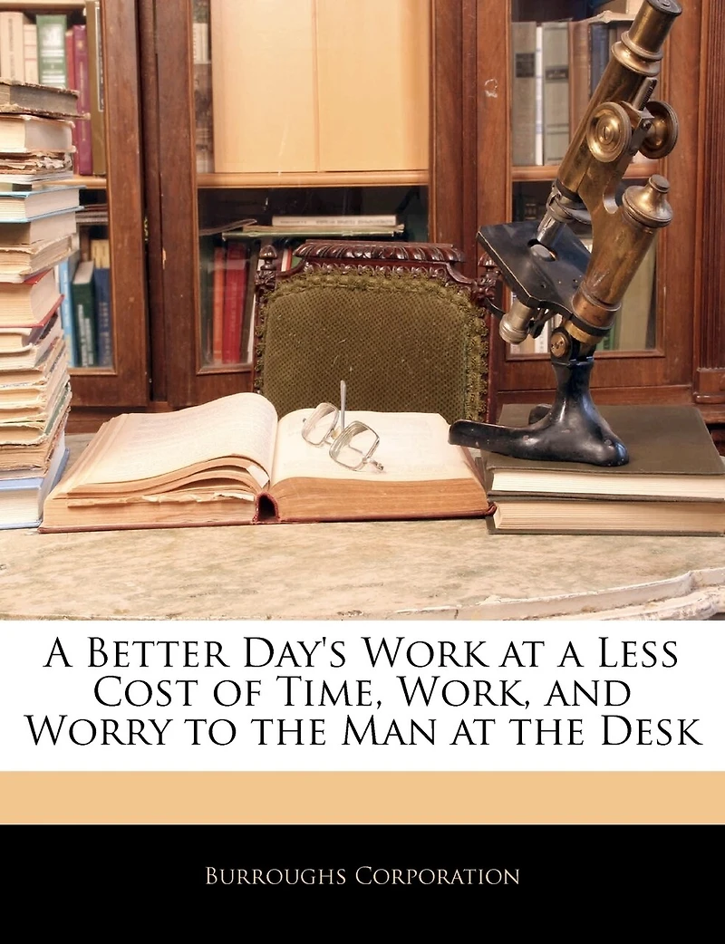 a Better Day's Work at Less Cost of Time, Work, and Worry to the Man Desk