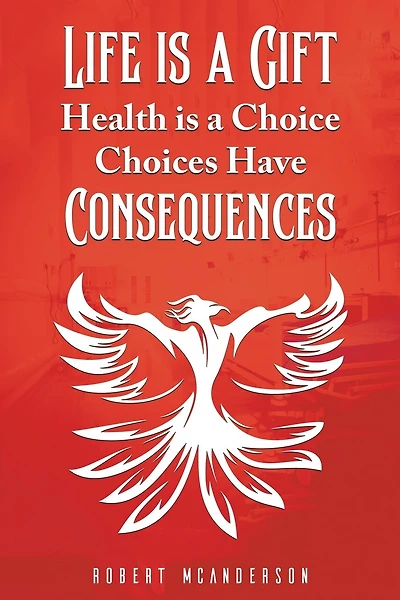 Life Is a Gift; Health Is a Choice, Choices Have Consequences