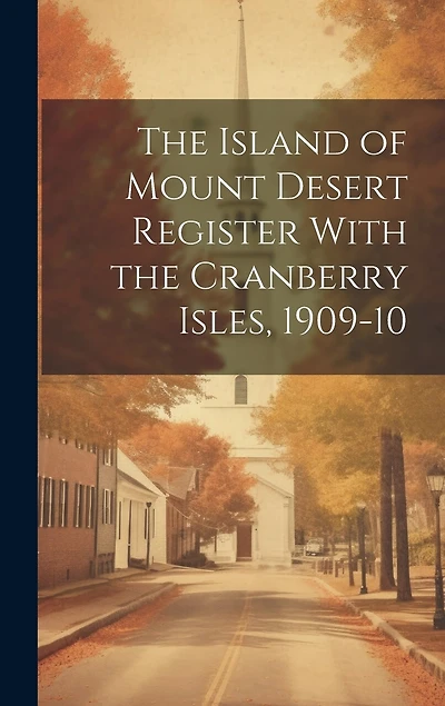 The Island of Mount Desert Register With the Cranberry Isles, 1909-10