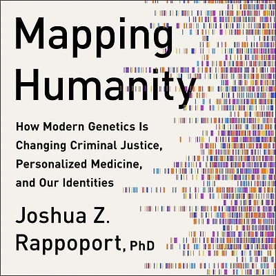 Mapping Humanity: How Modern Genetics Is Changing Criminal Justice, Personalized Medicine, And Our Identities