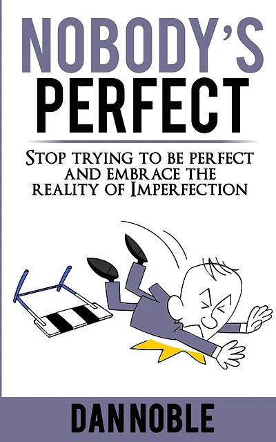 Nobody's perfect: : Stop trying to be perfect and embrace the reality of Imperfection