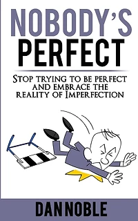 Nobody's perfect: : Stop trying to be perfect and embrace the reality of Imperfection