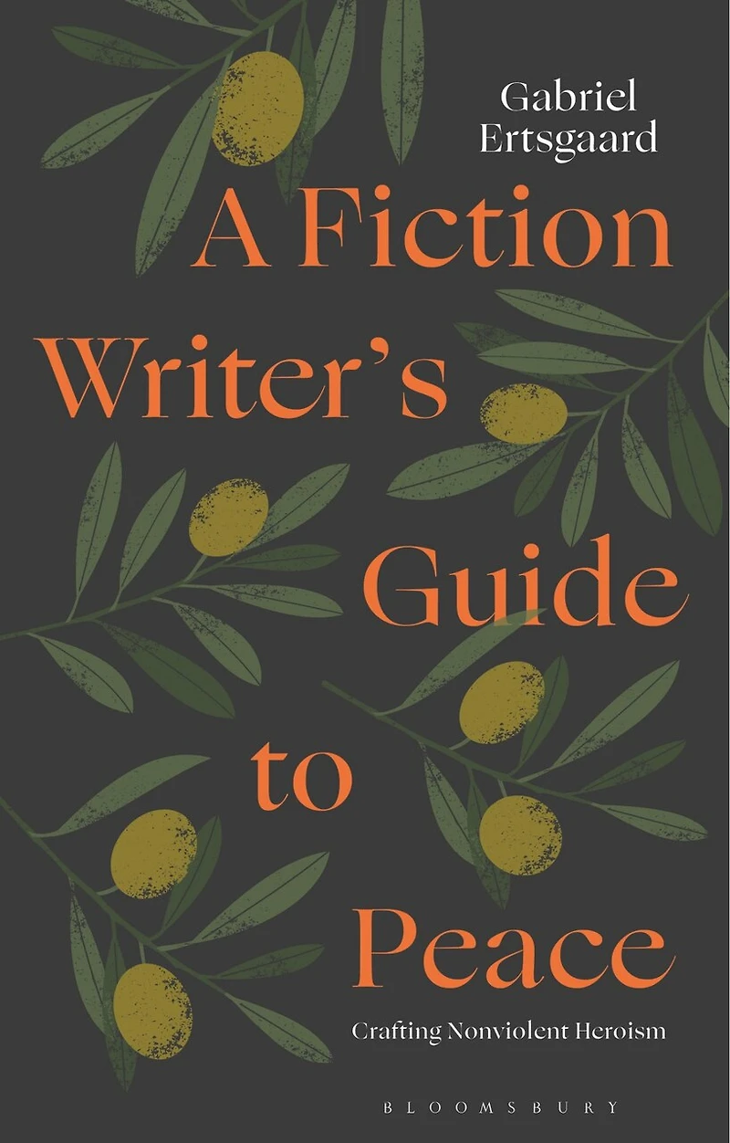 A Fiction Writer's Guide to Peace: Crafting Nonviolent Heroism