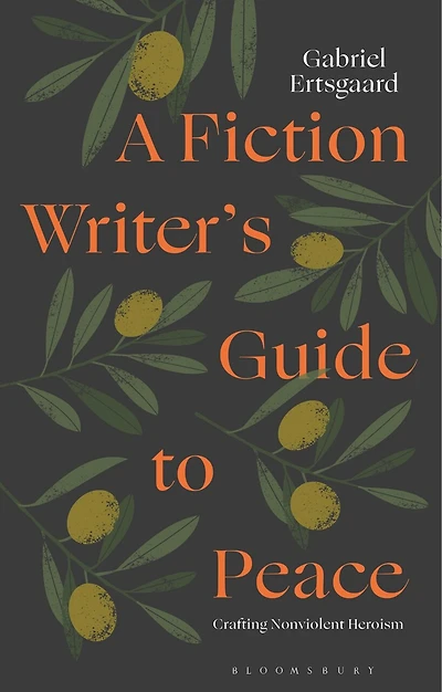 A Fiction Writer's Guide to Peace: Crafting Nonviolent Heroism