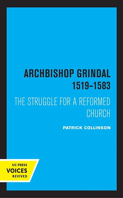 Archbishop Grindal, 1519-1583: The Struggle For A Reformed Church