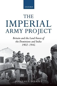 The Imperial Army Project: Britain And Land Forces Of Dominions India, 1902-1945