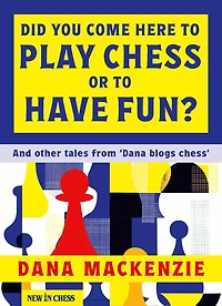Did You Come Here to Play Chess or to Have Fun?: And other tales from 'Dana blogs ches'