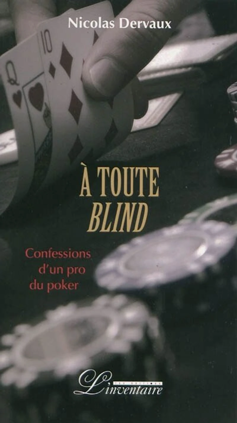 A toute blind : confessions d'un pro du poker: confessions d'un pro du poker