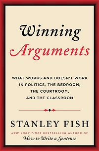 Winning Arguments: What Works and Doesn't Work in Politics, the Bedroom, the Courtroom, and the Classroom