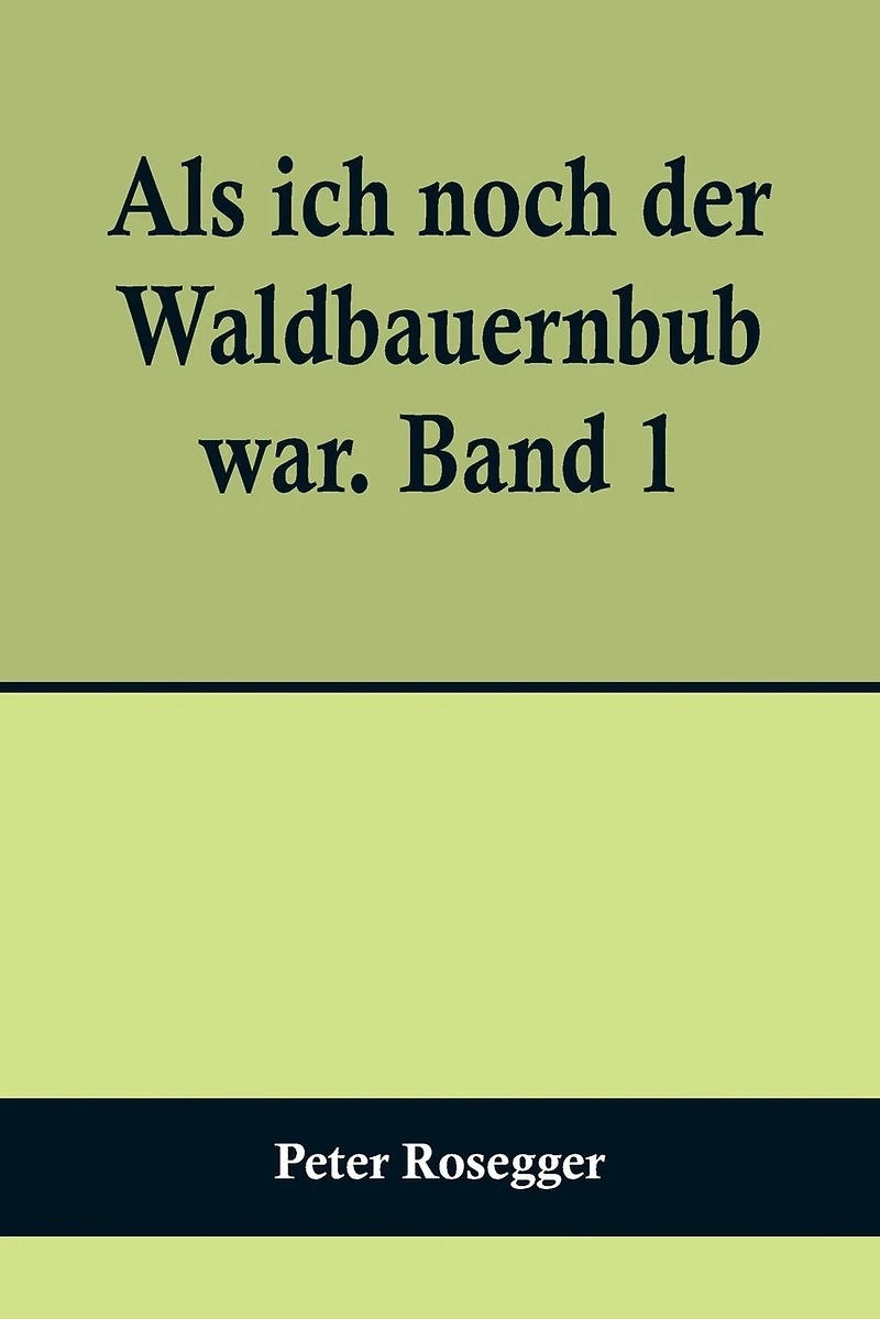 Als ich noch der Waldbauernbub war. Band 1; Für die Jugend ausgewählt aus den Schriften Roseggers vom Hamburger Jugendschriftenausschuß.