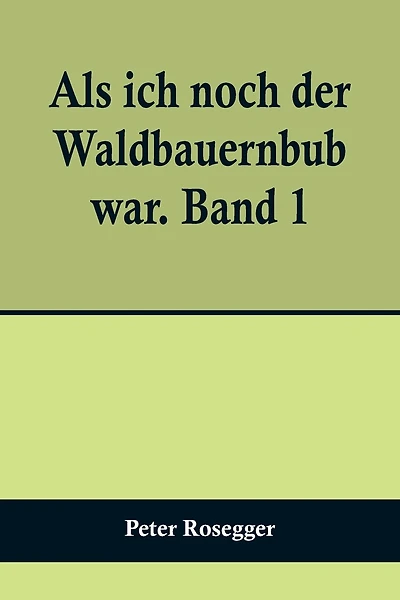 Als ich noch der Waldbauernbub war. Band 1; Für die Jugend ausgewählt aus den Schriften Roseggers vom Hamburger Jugendschriftenausschuß.